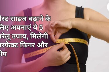 ब्रेस्ट साइज बढ़ाने के लिए अपनाएं ये 5 घरेलू उपाय, मिलेगी परफेक्ट फिगर और शेप