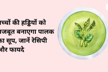 बच्‍चों की हड्डियों को मजबूत बनाएगा पालक का सूप, जानें रेस‍िपी और फायदे