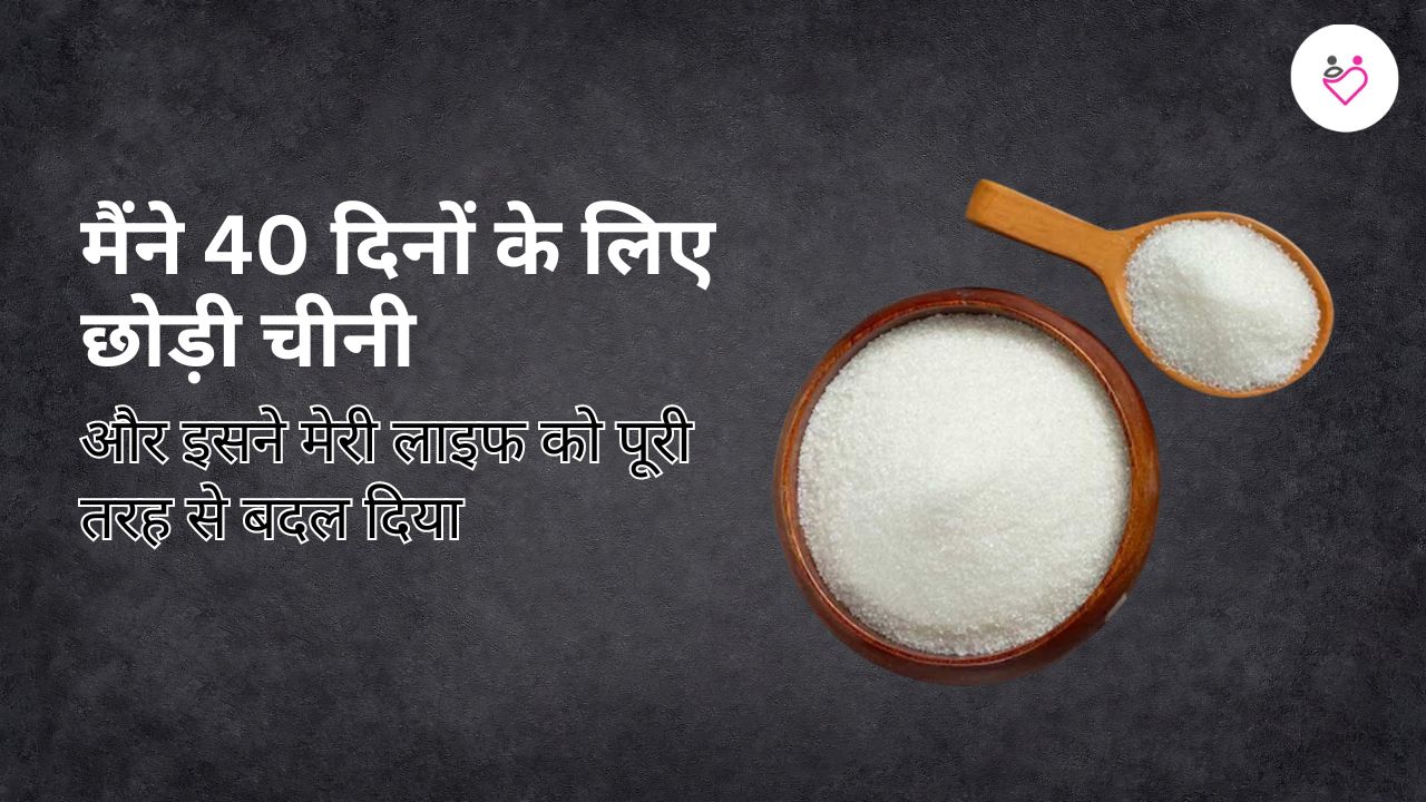 मैंने 40 दिनों के लिए छोड़ी चीनी और इसने मेरी लाइफ को पूरी तरह से बदल दिया